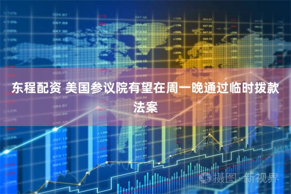 东程配资 美国参议院有望在周一晚通过临时拨款法案