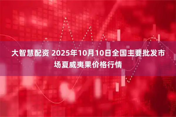 大智慧配资 2025年10月10日全国主要批发市场夏威夷果价格行情