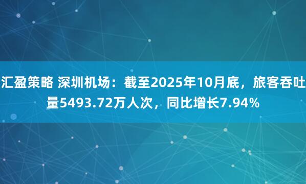 汇盈策略 深圳机场：截至2025年10月底，旅客吞吐量5493.72万人次，同比增长7.94%